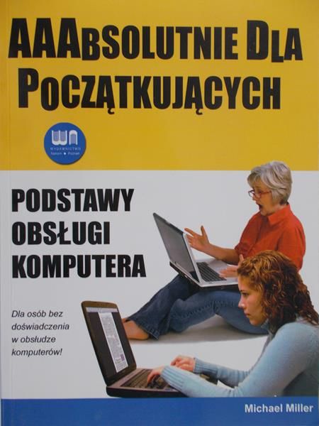 Miller Michael - Podstawy obsługi komputera. AAAbsolutnie dla początkujących