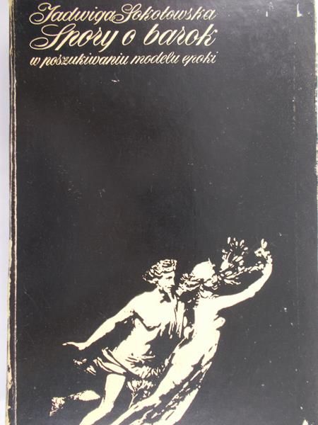 Sokołowska Jadwiga - Spory o barok. W poszukiwaniu modelu epoki