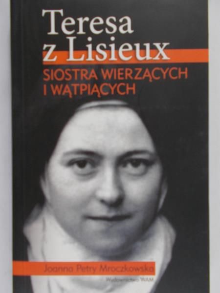 Petry Mroczkowska Joanna - Teresa z Lisieux. Siostra wierzących i wątpiących