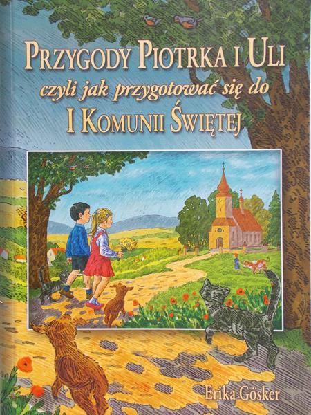 Gosker Erika - Przygody Piotrka i Uli czyli jak przygotować się do I Komunii Świętej