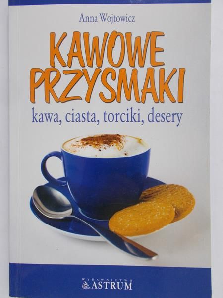 Wojtowicz Anna - Kawowe przysmaki, kawa, ciasta, torciki, desery