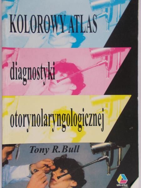 Bull Tony R. - Kolorowy atlas diagnostyki otorynolaryngologicznej