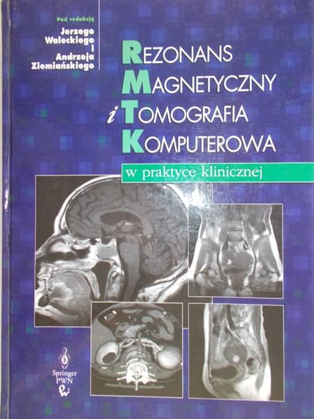 Walecki Jerzy (red.) - Rezonans magnetyczny i tomografia komputerowa w praktyce klinicznej