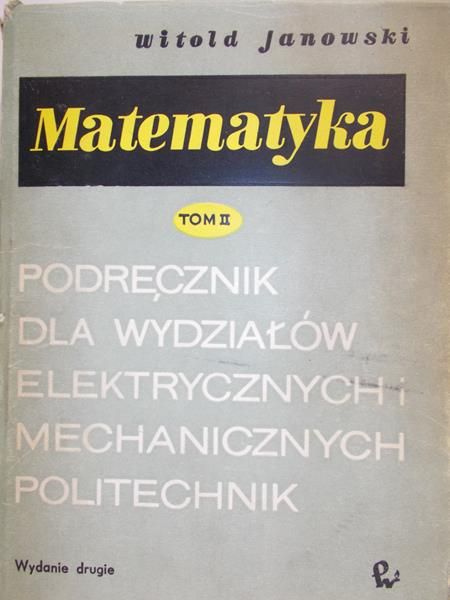 Janowski Witold - Matematyka. Podręcznik dla Politechnik. Tom II.