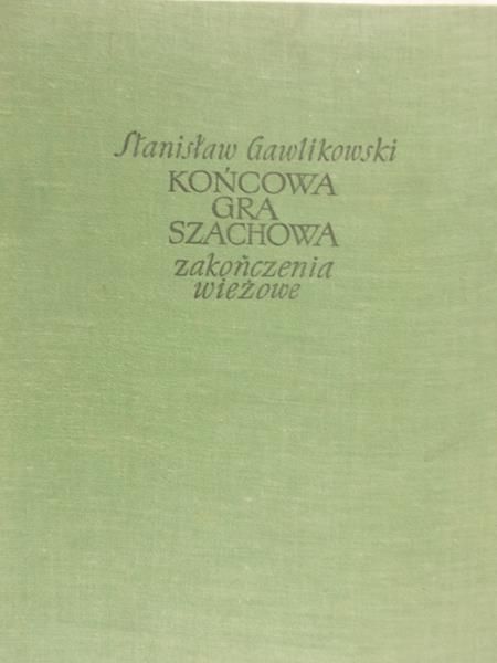 Gawlikowski Stanisław - Końcowa gra szachowa. Zakończenia wieżowe