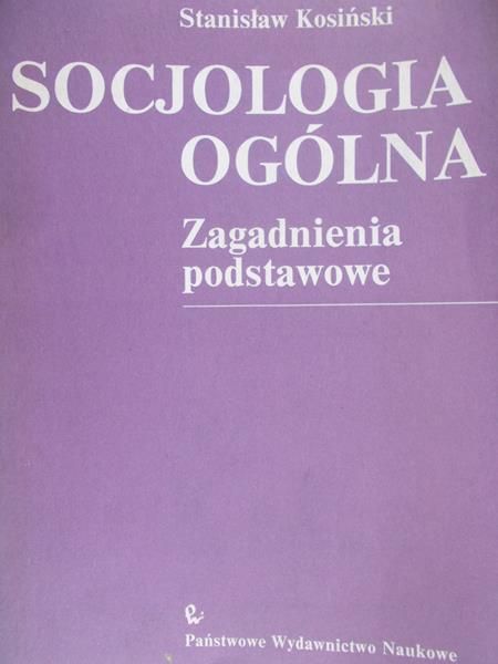 Kosiński Stanisław - Socjologia ogólna. Zagadnienia podstawowe