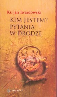 Twardowski Jan - Kim jestem? Pytania w drodze