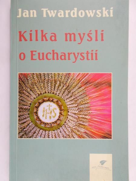 Twardowski Jan - Kilka myśli o eucharystii