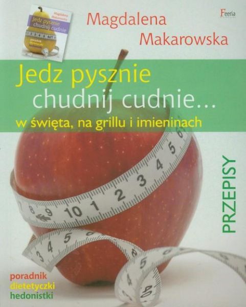 Makarowska Magdalenia - Jedz pysznie, chudnij cudnie… w święta, na grillu i imieninach
