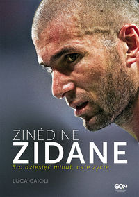 Caioli Luca - Zinedine Zidane Sto dziesięć minut, całe życie