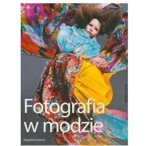 Keaney Magdalene - Fotografia w modzie : warsztaty mistrzów obiektywu