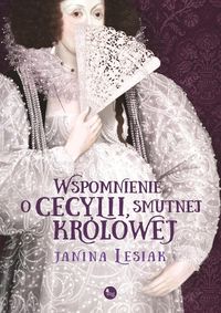 Lesiak Janina - Wspomnienie o Cecylii, smutnej królowej