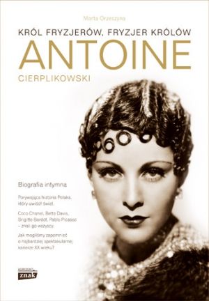 Orzeszyna Marta - Antoine Cierplikowski. Król fryzjerów, fryzjer królów
