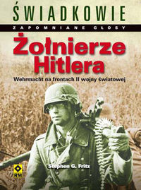 Fritz Stephen G. - Żołnierze Hitlera Wehrmacht na frontach II wojny światowej
