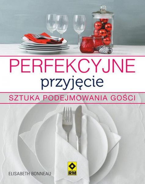 Bonneau Elisabeth - Perfekcyjne przyjęcie Sztuka podejmowania gości