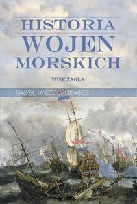Wieczorkiewicz Paweł Piotr - Historia wojen morskich. Wiek żagla.