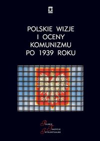 Gąsowski Tomasz(red.) - Polskie wizje i oceny komunizmu po 1939 roku