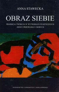 Stawecka Anna - Obraz siebie Projekcja twórcza w wytworach plastycznych dzieci przewlekle chorych