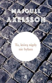 Axelsson Majgull - Ta, którą nigdy nie byłam