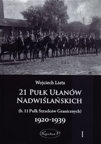 Lietz Wojciech - 21 Pułk Ułanów Nadwiślańskich (b. 11 Pułk Strzelców Granicznych) 1920-1939 Tom 1