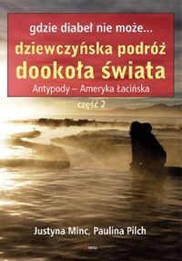 Pilch Paulina - Gdzie diabeł nie może Dziewczyńska podróż dookoła świata Antypody - Ameryka łacińska część 2