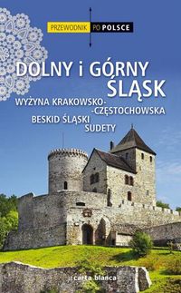 Przewodnik po Polsce. Dolny i Górny Śląsk. Sudety, Wyżyna Krakowsko-Częstochowska, Beskid Śląski