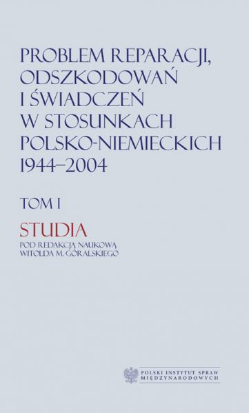 Góralski Witold (red.) - Problem reparacji, odszkodowań i świadczeń w stosunkach polsko-niemieckich, tom I