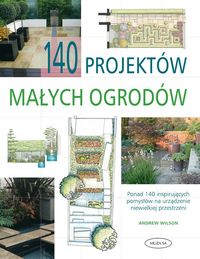 Wilson Andrew - 140 projektów małych ogrodów