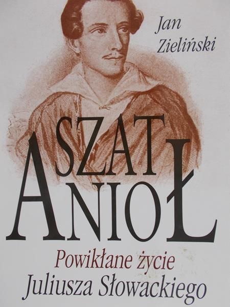 Zieliński Jan - Szat Anioł: Powikłane życie Juliusza Słowackiego