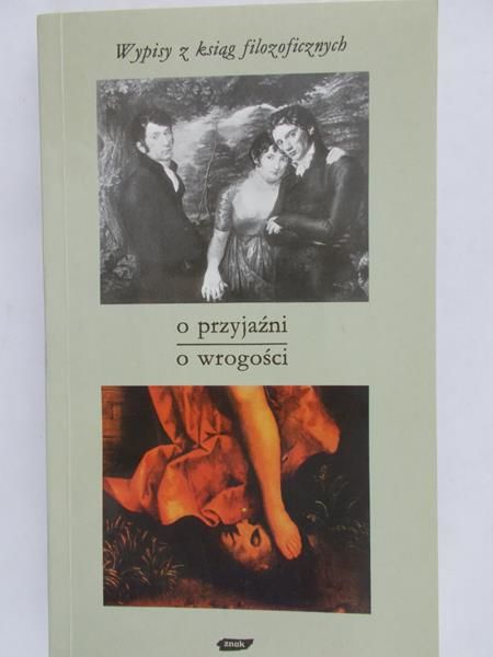Wypisy z ksiąg filozoficznych. O przyjaźni, o wrogości