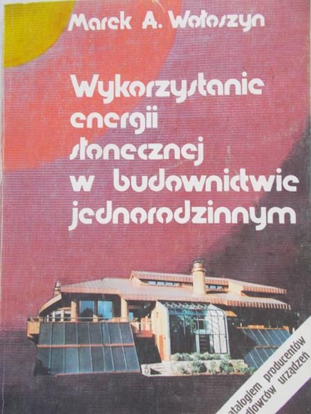 Wołoszyn Marek A. - Wykorzystanie energii słonecznej w budownictwie jednorodzinnym