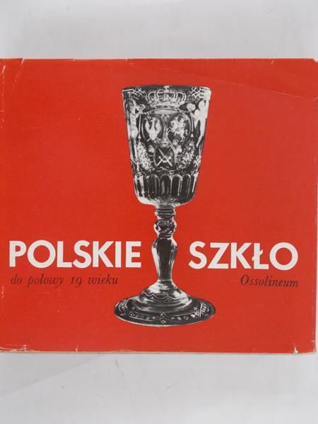 Kamieńska Z. (red.) - Polskie szkło do połowy 19 wieku