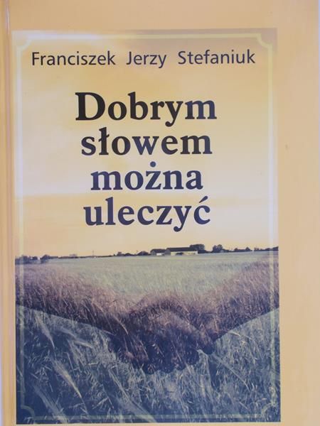 Stefaniuk Franciszek Jerzy - Dobrym słowem można uleczyć