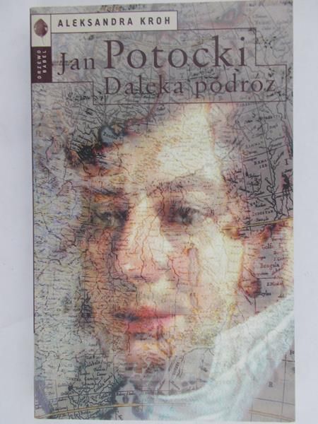 Kroh Aleksandra - Jan Potocki: Daleka podróż