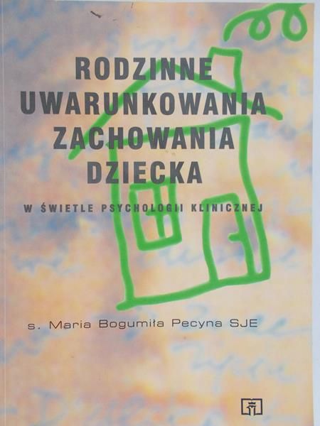 Pecyna Maria Bogumiła - Rodzinne uwarunkowania zachowania dziecka