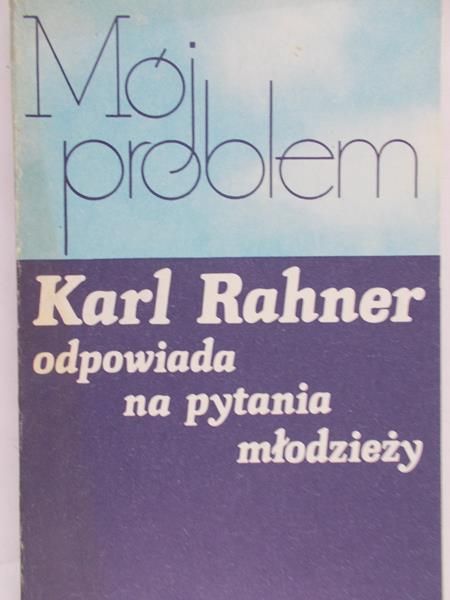 Karl Rahner - Mój problem. Karl Rahner odpowiada na pytania młodzieży