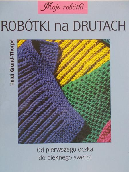 Grund-Thorpe Heidi - Robótki na drutach. Od pierwszego oczka do pięknego swetra
