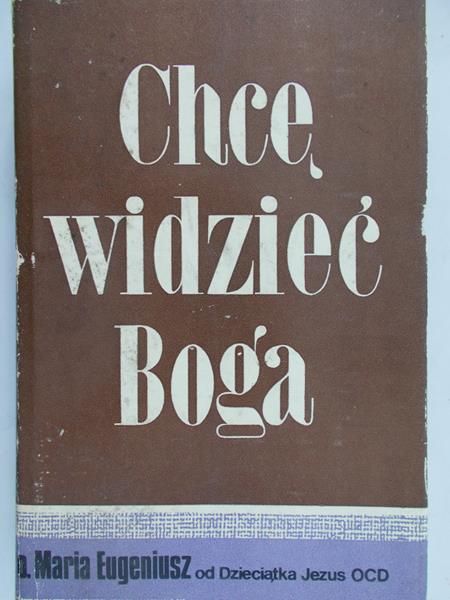O. Maria Eugeniusz od Dzieciątka Jezus - Chcę widzieć Boga