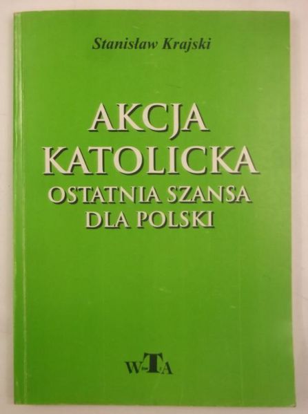 Krajski Stanisław - Akcja katolicka, ostatnia szansa dla Polski