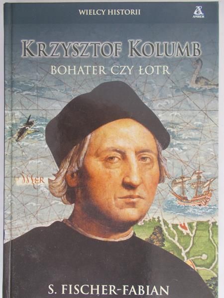 Fischer-Fabian S. - Krzysztof Kolumb. Bohater czy łotr