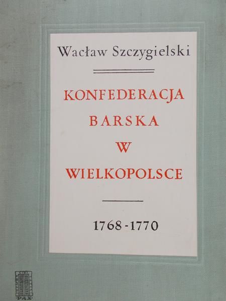 Szczygielski Wacław - Konfederacja Barska w Wielkopolsce
