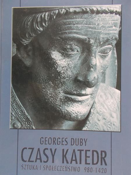 Duby Georges - Czasy katedr. Sztuka i społeczeństwo 980 - 1420