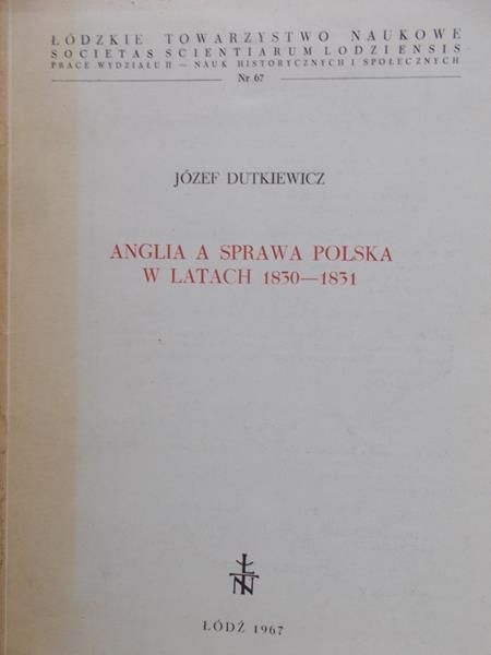 Dutkiewicz Józef - Anglia a sprawa Polska w latach 1830 – 1831