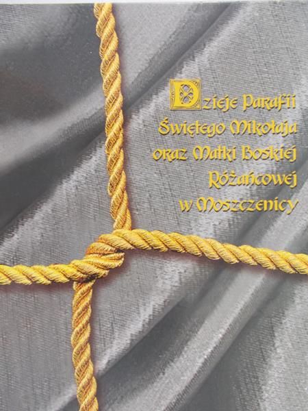 Lis M., Dawidejt-Jastrzębska E. (red.) - Dzieje Parafii Świętego Mikołaja oraz Matki Boskiej Różańcowej w Moszczenicy