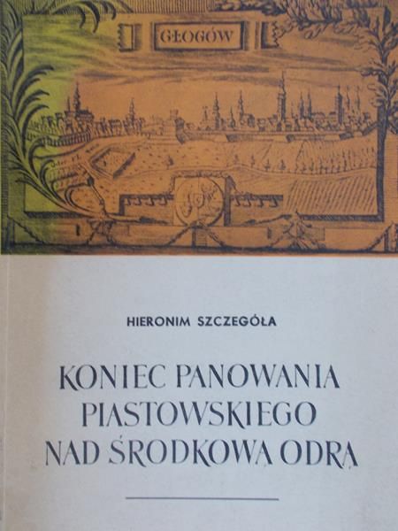 Szczegóła Hieronim - koniec panowanie piastowskiego nad środkową odrą