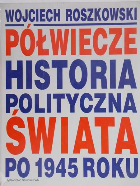 Roszkowski Wojciech - Półwiecze. Historia polityczna świata po 1945 roku