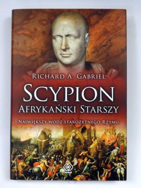 Gabriel Richard A. - Scypion: Afrykański starszy: Największy wódz starożytnego Rzymu, Nowa