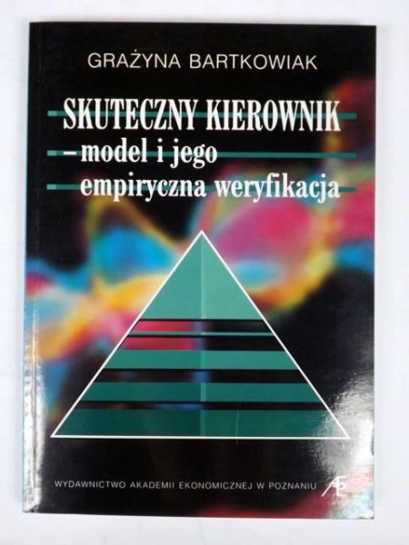 Bartkowiak Grażyna - Skuteczny kierownik - model i jego empiryczna weryfikacja