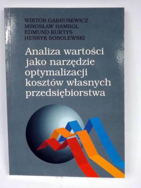 Gabrusewicz W., Hamrol M., Kurtys E., Sobolewski H. - Analiza wartości jako narzędzie optymalizacji kosztów własnych przedsiębiorstwa
