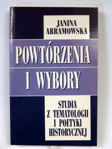 Abramowska Janina - Powtórzenia i wybory: studia z tematologii i poetyki historycznej